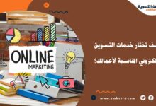 كيف تختار خدمات التسويق الإلكتروني المناسبة لأعمالك